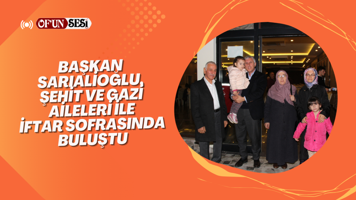Başkan Sarıalioğlu, Şehit ve Gazi Aileleri ile İftar Sofrasında Buluştu