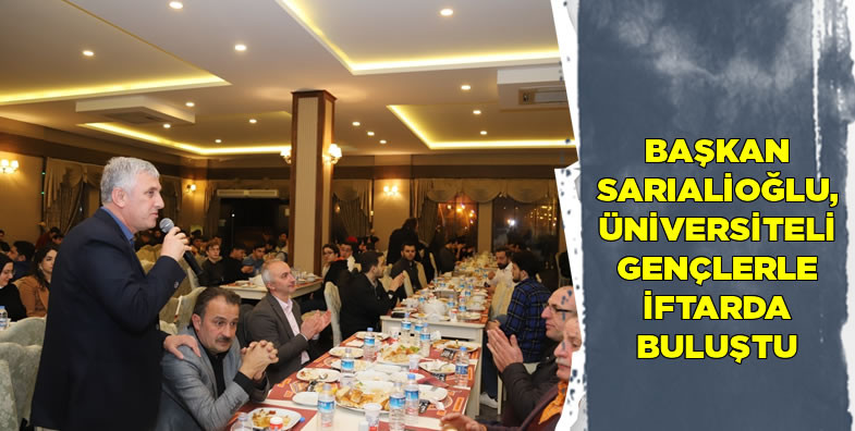 Başkan Sarıalioğlu, Üniversiteli gençlerle iftarda buluştu