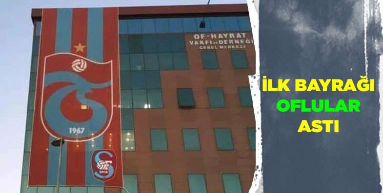 İlk bayrağı Oflular astı