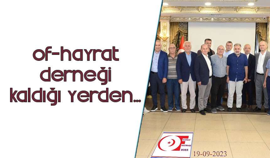 Of-Hayrat derneği kaldığı yerden...