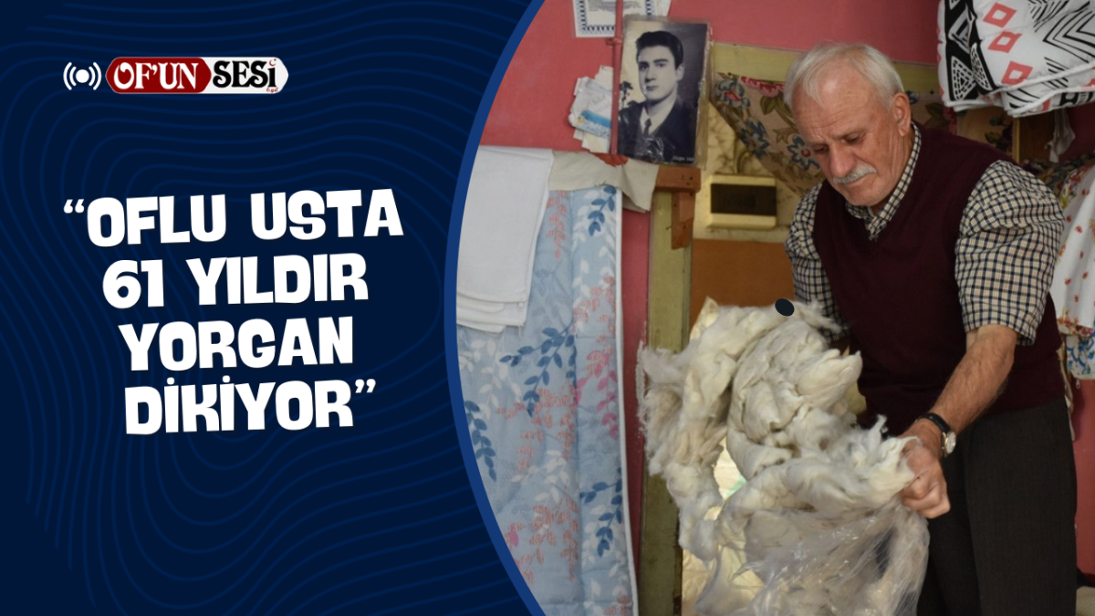 Oflu usta 61 yıldır yorgan dikiyor