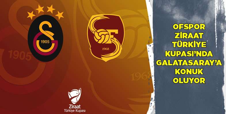 Ofspor Ziraat Türkiye Kupası'nda Galatasaray'a konuk oluyor