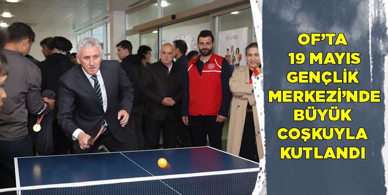 Of'ta 19 Mayıs Gençlik Merkezi'nde büyük coşkuyla kutlandı
