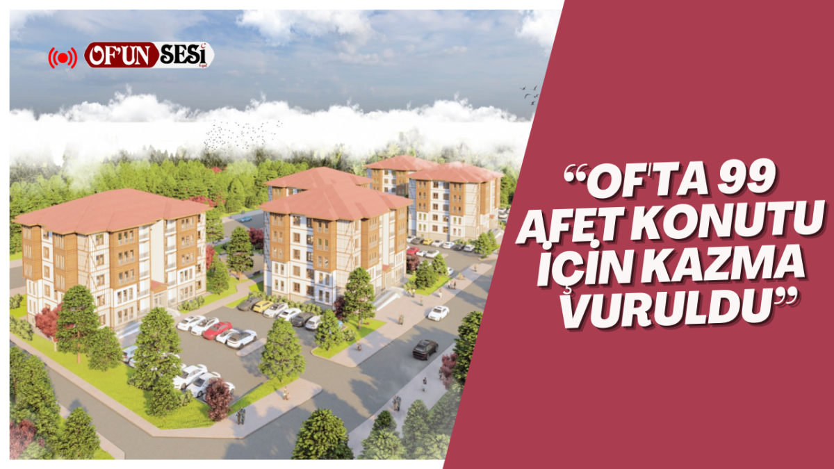 Of'ta 99 afet konutu i&ccedil;in kazma vuruldu