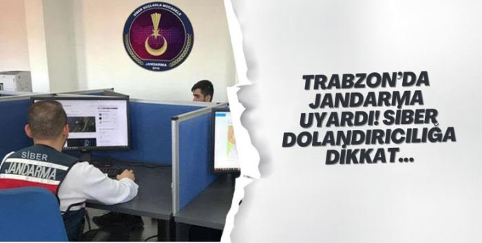 Trabzon’da Jandarma uyardı! Siber dolandırıcılığa dikkat...