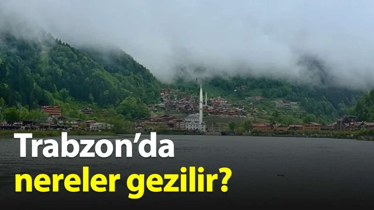 Trabzon'da nereler gezilir?