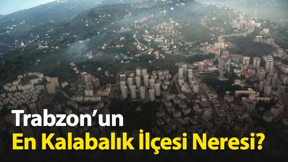 Trabzon'un En Kalabalık İlçesi Neresi?