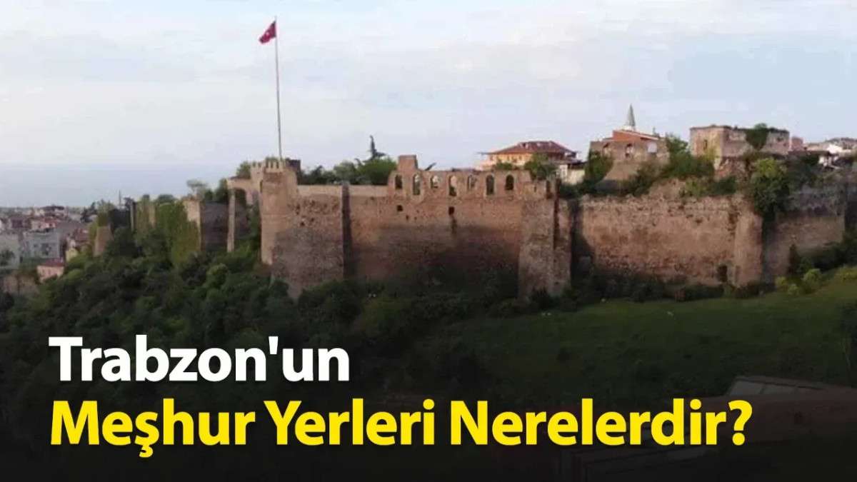 Trabzon'un Meşhur Yerleri Nerelerdir?