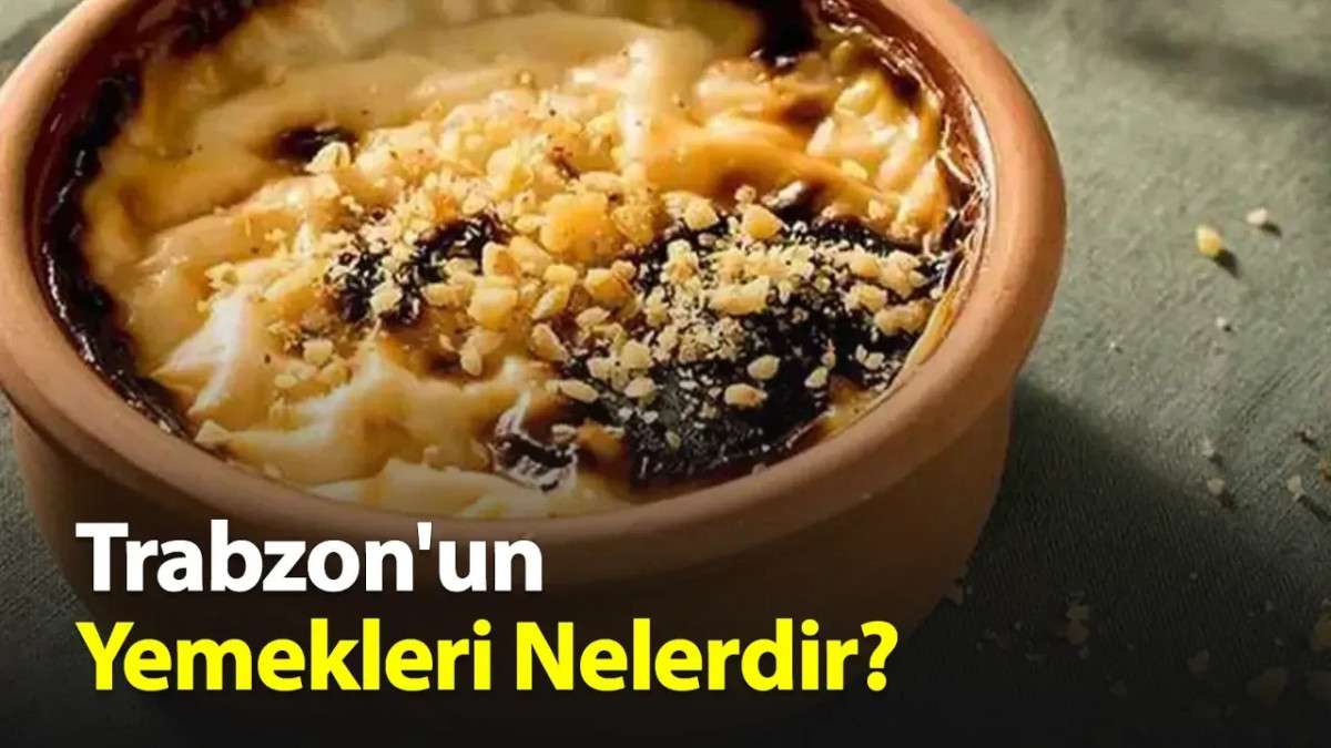 Trabzon'un Yemekleri Nelerdir?