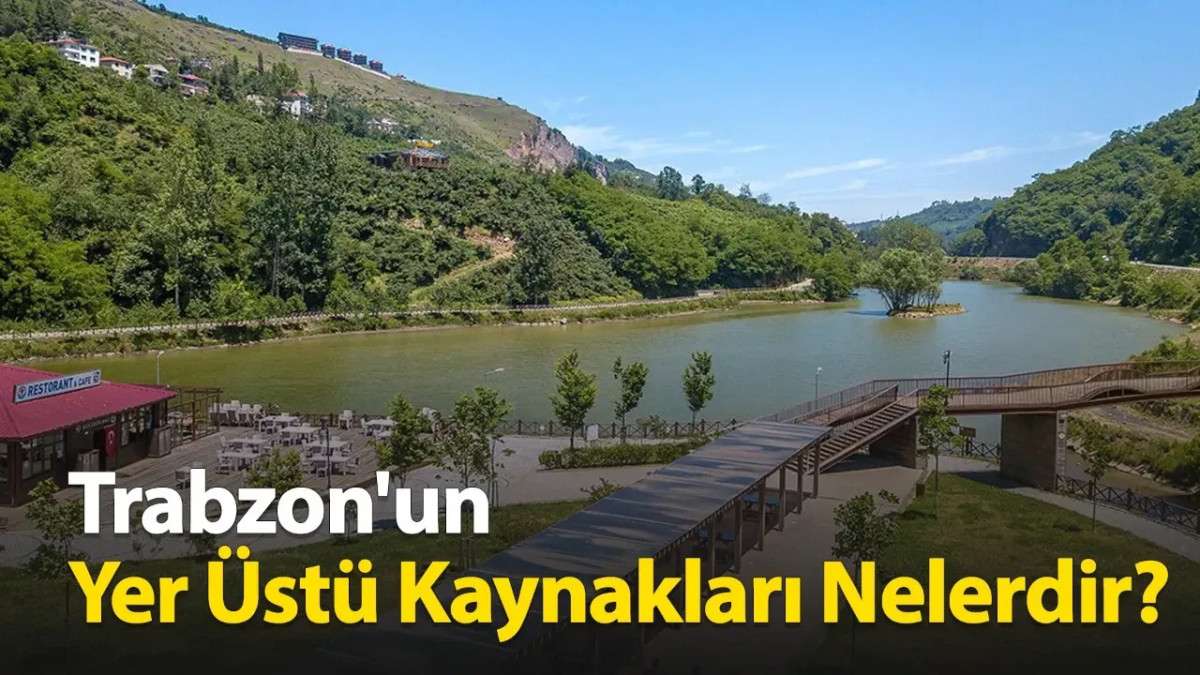 Trabzon'un Yer Üstü Kaynakları Nelerdir?