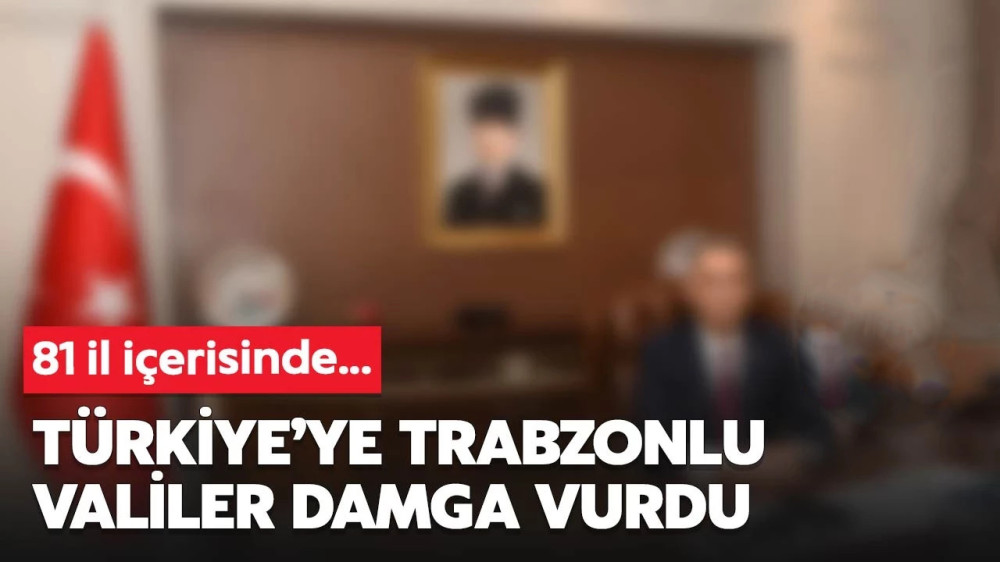 Türkiye'ye Trabzonlu vali damgası